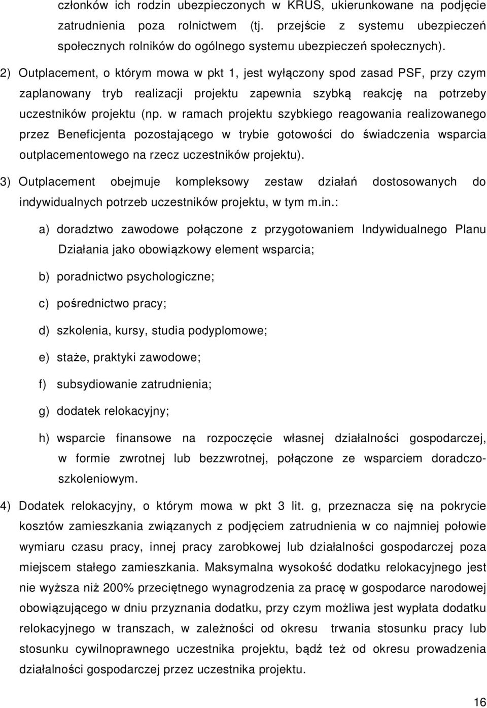 2) Outplacement, o którym mowa w pkt 1, jest wyłączony spod zasad PSF, przy czym zaplanowany tryb realizacji projektu zapewnia szybką reakcję na potrzeby uczestników projektu (np.