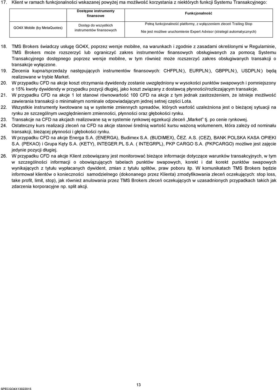 TMS Brokers świadczy usługę GO4X, poprzez wersje mobilne, na warunkach i zgodnie z zasadami określonymi w Regulaminie, TMS Brokers może rozszerzyć lub ograniczyć zakres instrumentów finansowych
