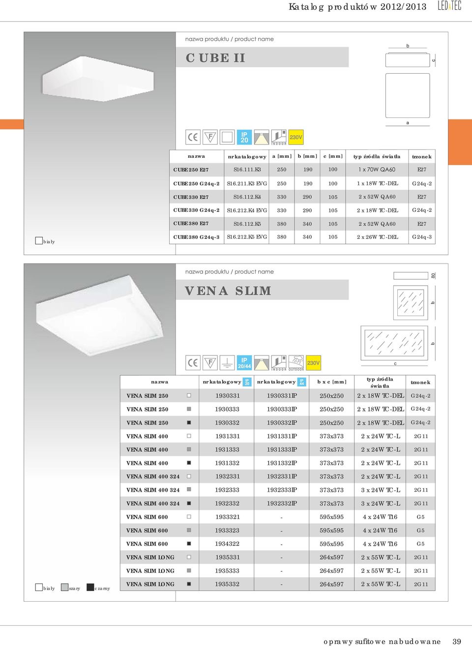 K4 EVG S16.112.K5 250 190 100 E27 250 190 100 1 x 18W TC-DEL G24q-2 330 290 105 2 x 52W QA60 E27 330 290 105 2 x 18W TC-DEL G24q-2 380 340 105 2 x 52W QA60 E27 CUBE 380 G24q-3 S16.212.
