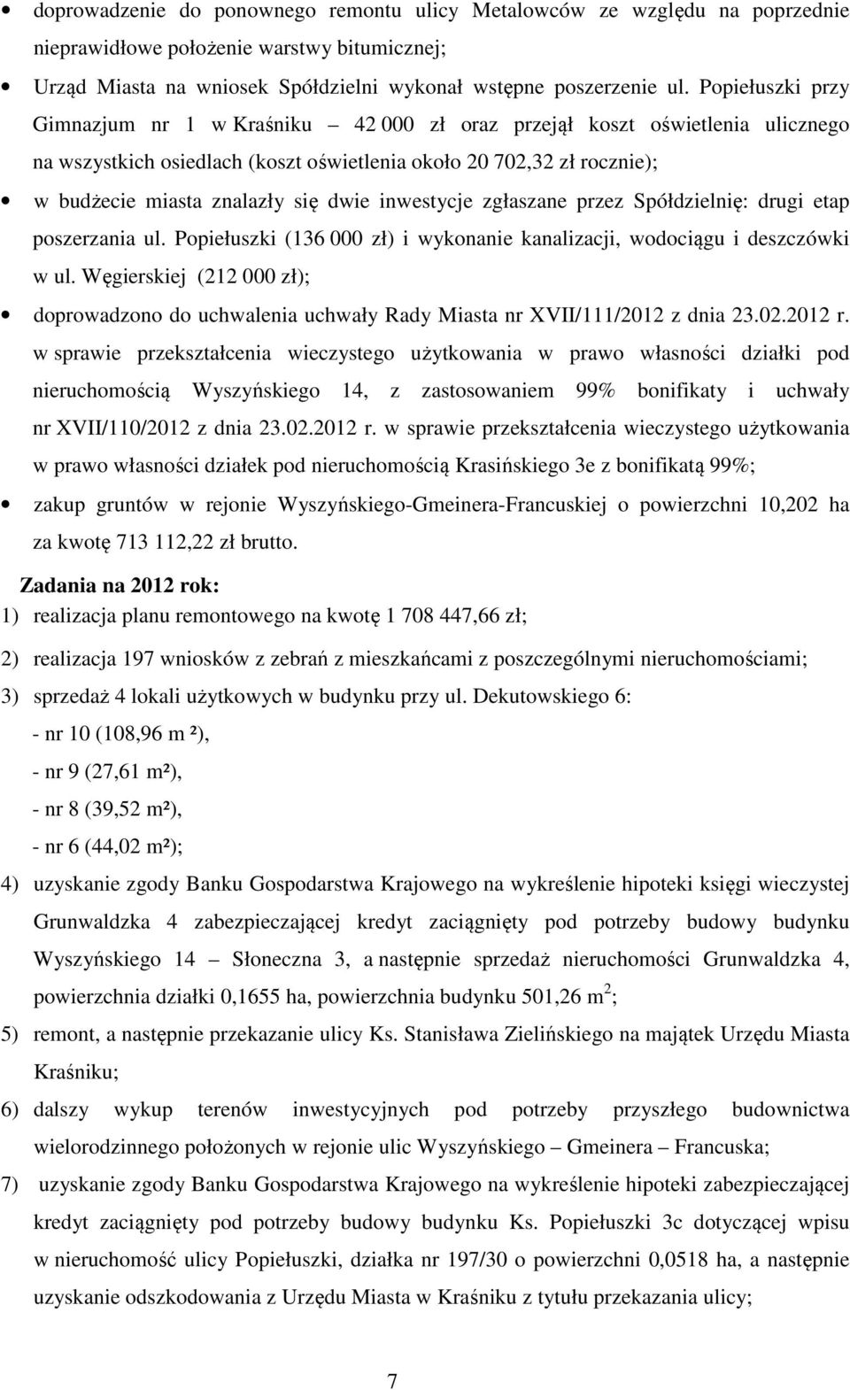 dwie inwestycje zgłaszane przez Spółdzielnię: drugi etap poszerzania ul. Popiełuszki (136 000 zł) i wykonanie kanalizacji, wodociągu i deszczówki w ul.