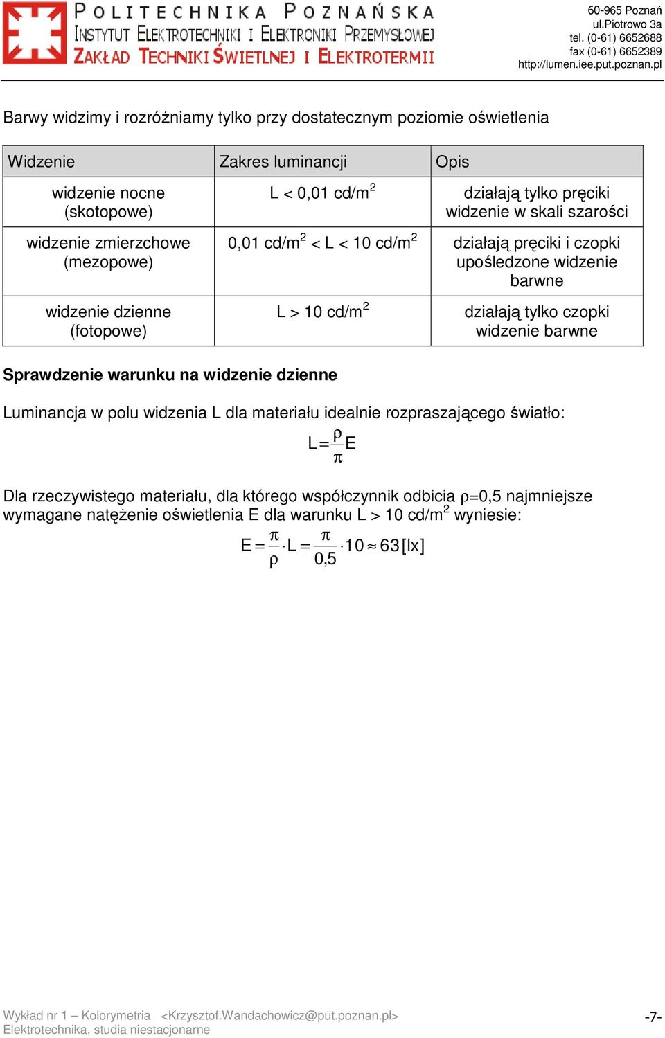 cd/m 2 działają tylko czopki widzenie barwne Sprawdzenie warunku na widzenie dzienne Luminancja w polu widzenia L dla materiału idealnie rozpraszającego światło: ρ L= E π Dla