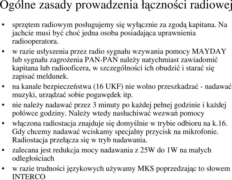 meldunek. na kanale bezpieczeństwa (16 UKF) nie wolno przeszkadzać - nadawać muzyki, urządzać sobie pogawędek itp. nie należy nadawać przez 3 minuty po każdej pełnej godzinie i każdej połówce godziny.