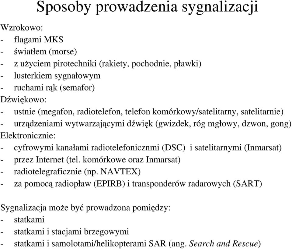 cyfrowymi kanałami radiotelefonicznmi (DSC) i satelitarnymi (Inmarsat) - przez Internet (tel. komórkowe oraz Inmarsat) - radiotelegraficznie (np.