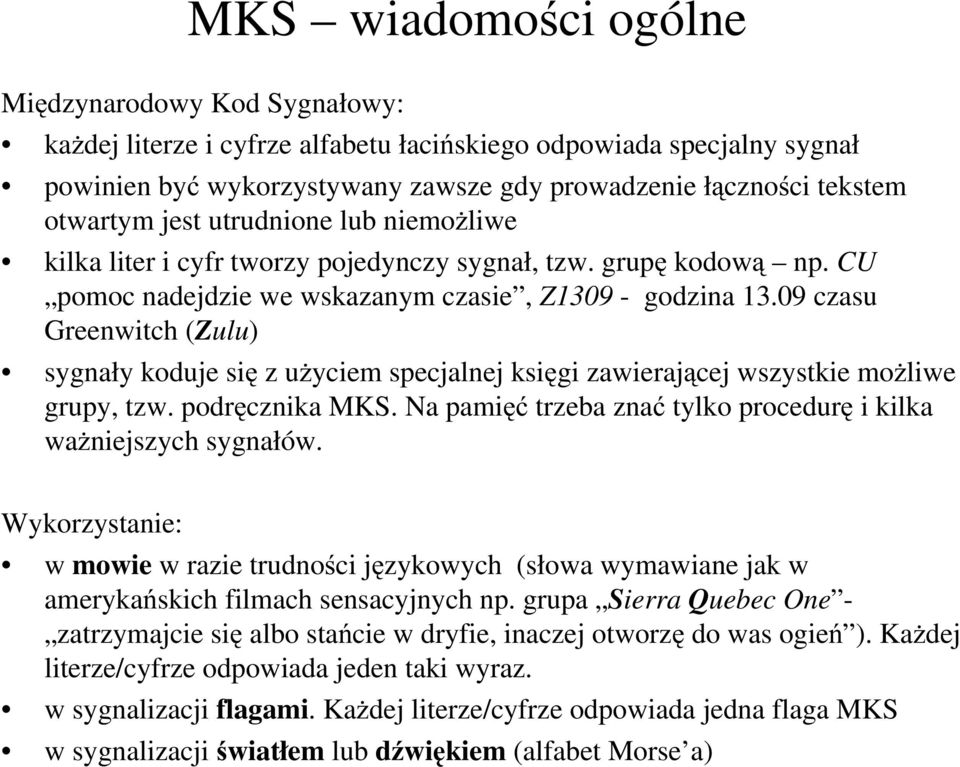 09 czasu Greenwitch (Zulu) sygnały koduje się z użyciem specjalnej księgi zawierającej wszystkie możliwe grupy, tzw. podręcznika MKS.