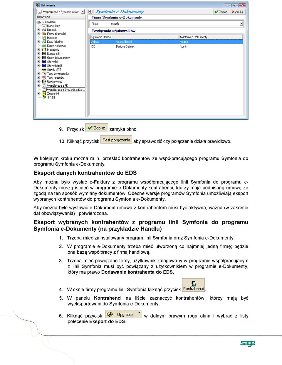 Eksport danych kontrahentów do EDS Aby można było wysłać e-faktury z programu współpracującego linii Symfonia do programu e- Dokumenty muszą istnieć w programie e-dokumenty kontrahenci, którzy mają
