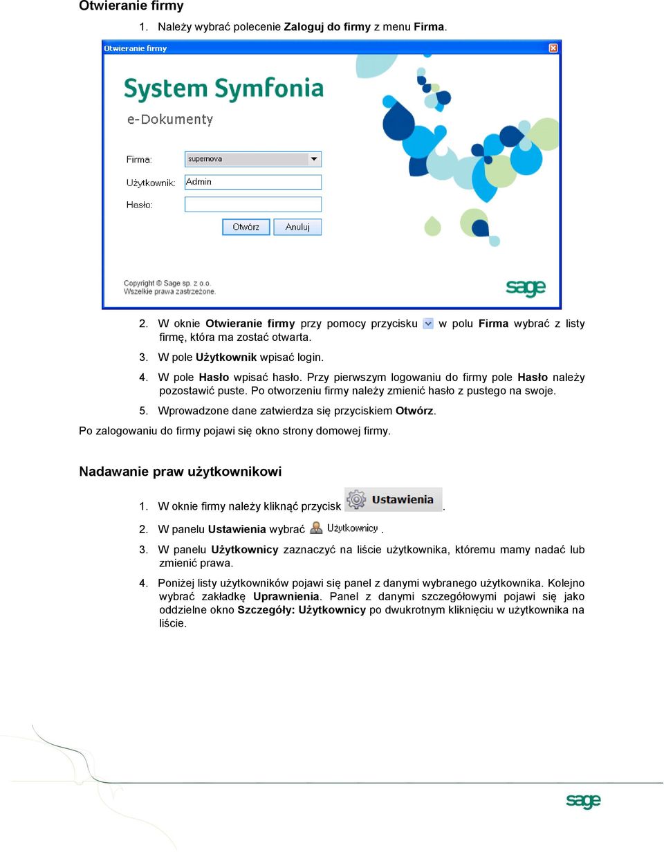 Wprowadzone dane zatwierdza się przyciskiem Otwórz. Po zalogowaniu do firmy pojawi się okno strony domowej firmy. Nadawanie praw użytkownikowi 1. W oknie firmy należy kliknąć przycisk. 2.