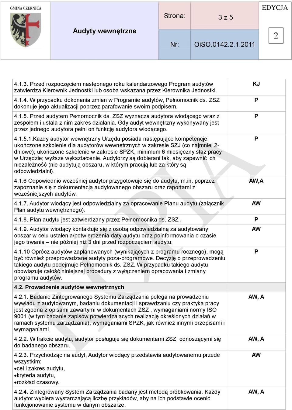 Gdy audyt wewnętrzny wykonywany jest przez jednego audytora pełni on funkcję audytora wiodącego. 4.1.