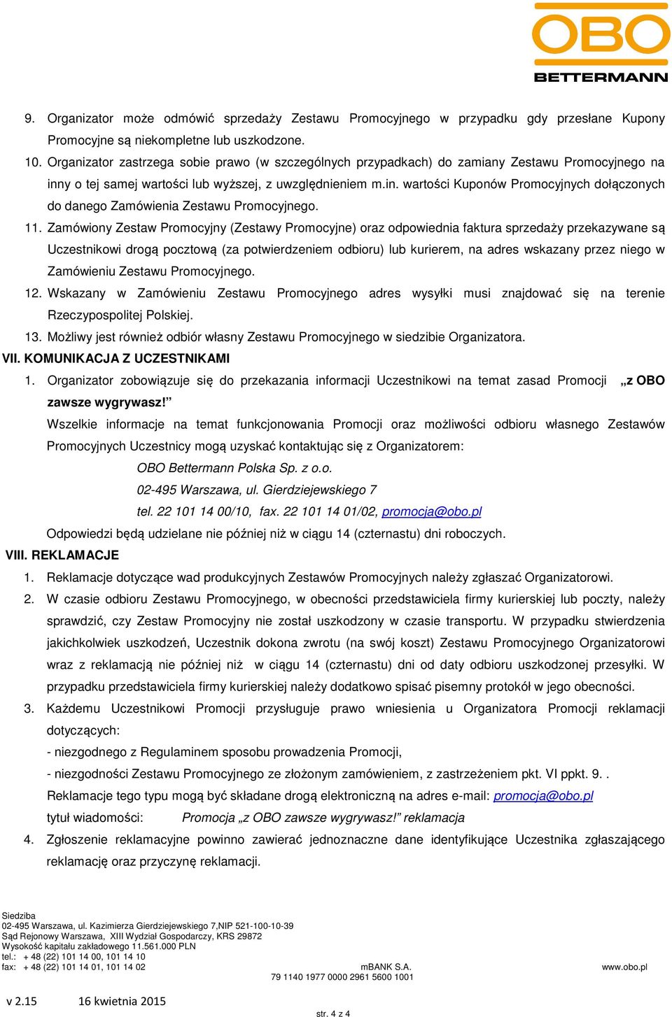 11. Zamówiony Zestaw Promocyjny (Zestawy Promocyjne) oraz odpowiednia faktura sprzedaży przekazywane są Uczestnikowi drogą pocztową (za potwierdzeniem odbioru) lub kurierem, na adres wskazany przez