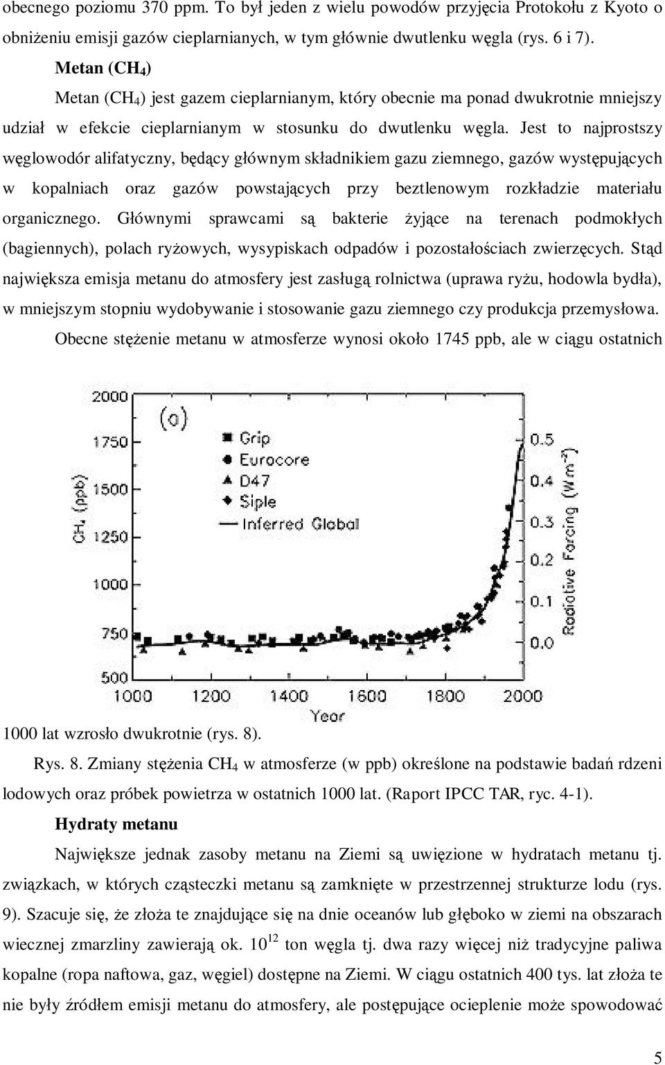 Jest to najprostszy glowodór alifatyczny, b cy g ównym sk adnikiem gazu ziemnego, gazów wyst puj cych w kopalniach oraz gazów powstaj cych przy beztlenowym rozk adzie materia u organicznego.