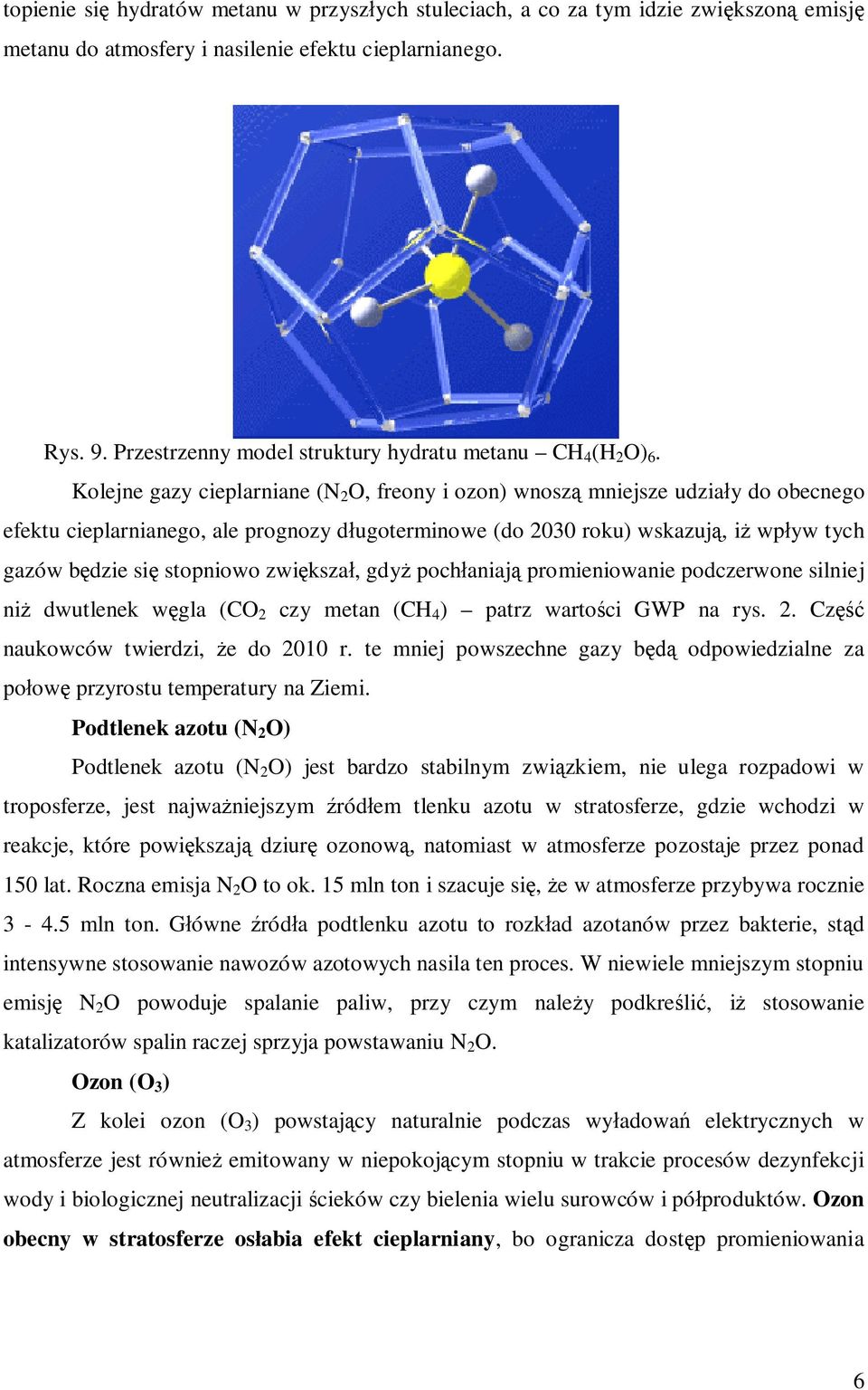 Kolejne gazy cieplarniane (N 2 O, freony i ozon) wnosz mniejsze udzia y do obecnego efektu cieplarnianego, ale prognozy d ugoterminowe (do 2030 roku) wskazuj, i wp yw tych gazów b dzie si stopniowo