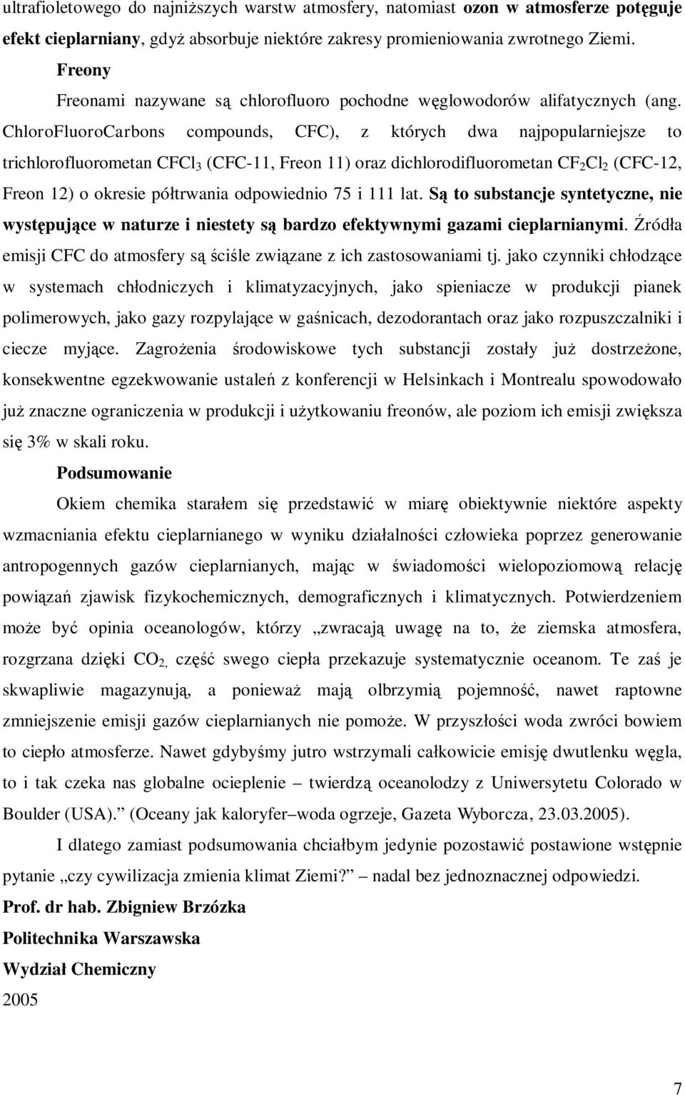 ChloroFluoroCarbons compounds, CFC), z których dwa najpopularniejsze to trichlorofluorometan CFCl 3 (CFC-11, Freon 11) oraz dichlorodifluorometan CF 2 Cl 2 (CFC-12, Freon 12) o okresie pó trwania