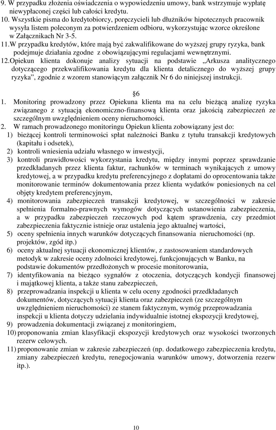 W przypadku kredytów, które mają być zakwalifikowane do wyższej grupy ryzyka, bank podejmuje działania zgodne z obowiązującymi regulacjami wewnętrznymi. 12.
