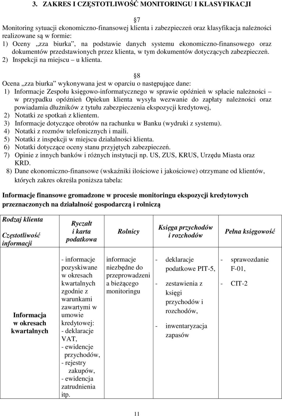 8 Ocena zza biurka wykonywana jest w oparciu o następujące dane: 1) Informacje Zespołu księgowo-informatycznego w sprawie opóźnień w spłacie należności w przypadku opóźnień Opiekun klienta wysyła