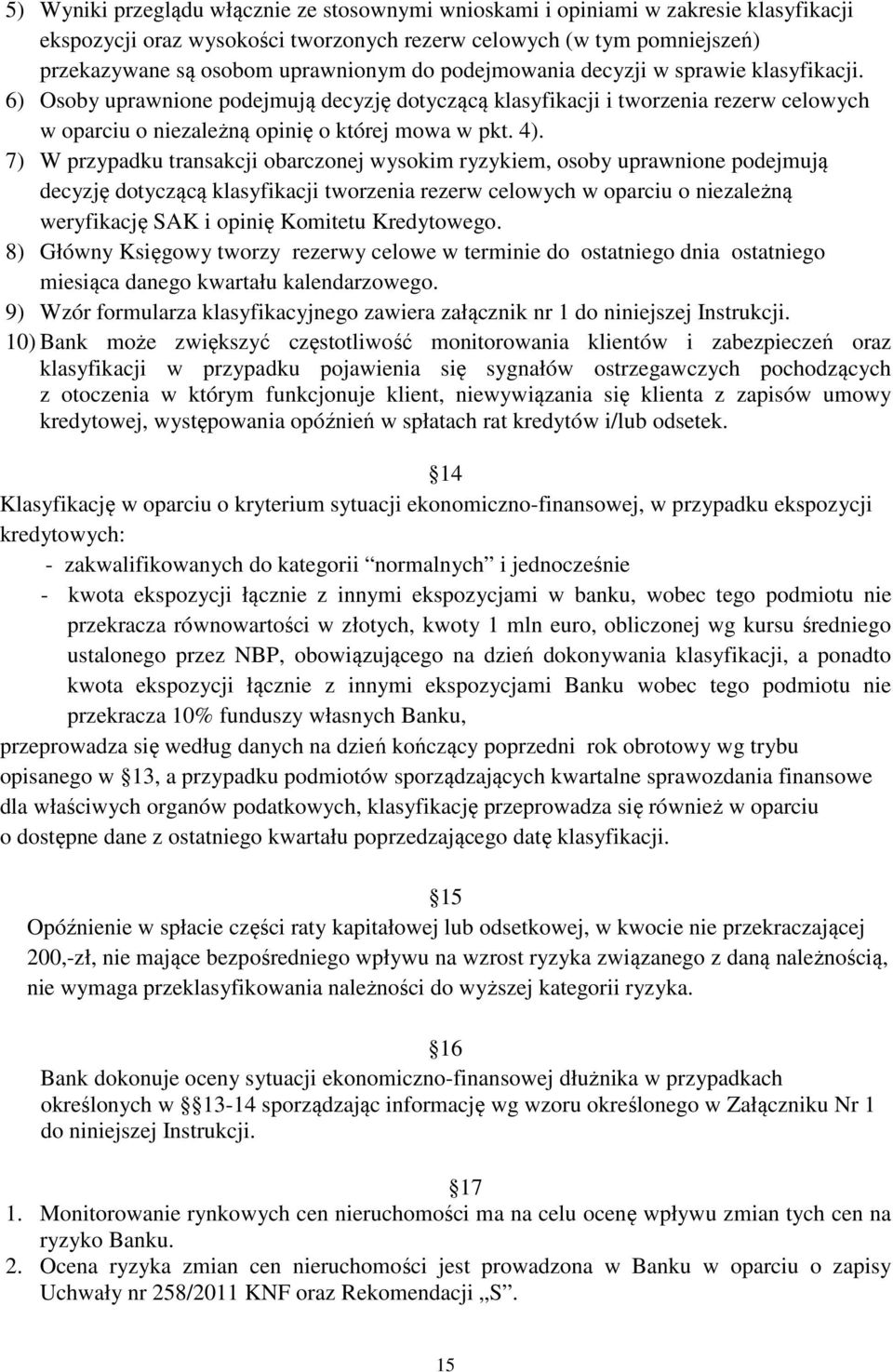 7) W przypadku transakcji obarczonej wysokim ryzykiem, osoby uprawnione podejmują decyzję dotyczącą klasyfikacji tworzenia rezerw celowych w oparciu o niezależną weryfikację SAK i opinię Komitetu