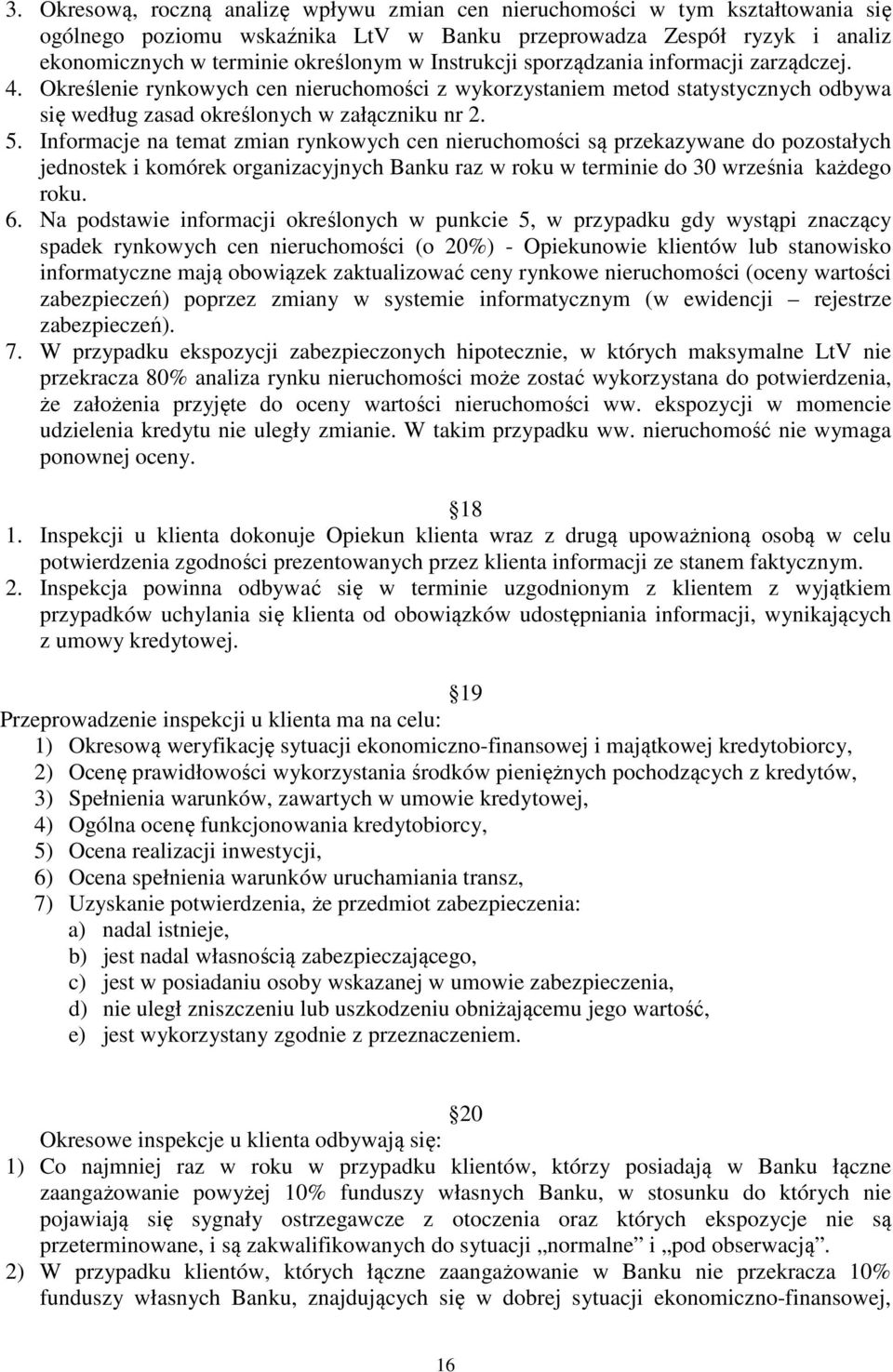 Informacje na temat zmian rynkowych cen nieruchomości są przekazywane do pozostałych jednostek i komórek organizacyjnych Banku raz w roku w terminie do 30 września każdego roku. 6.