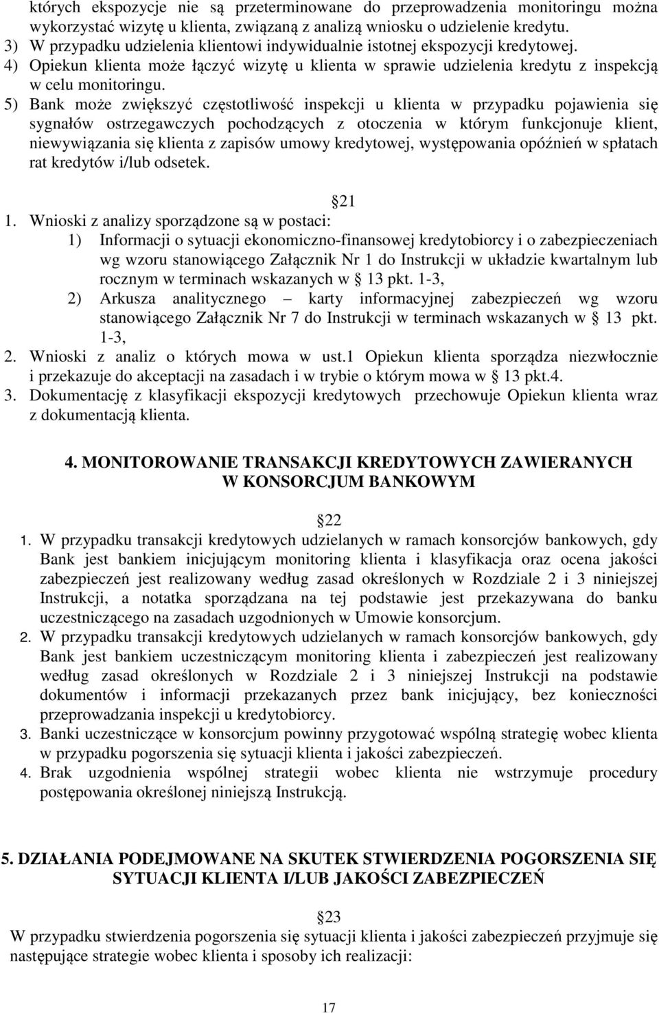 5) Bank może zwiększyć częstotliwość inspekcji u klienta w przypadku pojawienia się sygnałów ostrzegawczych pochodzących z otoczenia w którym funkcjonuje klient, niewywiązania się klienta z zapisów