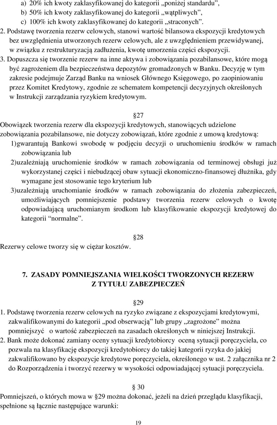 kwotę umorzenia części ekspozycji. 3. Dopuszcza się tworzenie rezerw na inne aktywa i zobowiązania pozabilansowe, które mogą być zagrożeniem dla bezpieczeństwa depozytów gromadzonych w Banku.