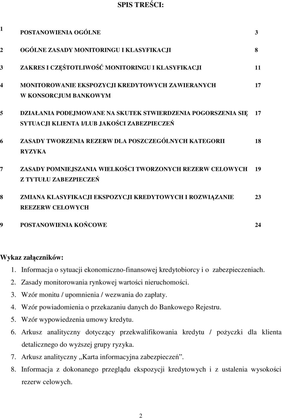 ZASADY POMNIEJSZANIA WIELKOŚCI TWORZONYCH REZERW CELOWYCH Z TYTUŁU ZABEZPIECZEŃ 18 19 8 ZMIANA KLASYFIKACJI EKSPOZYCJI KREDYTOWYCH I ROZWIĄZANIE REEZERW CELOWYCH 23 9 POSTANOWIENIA KOŃCOWE 24 Wykaz