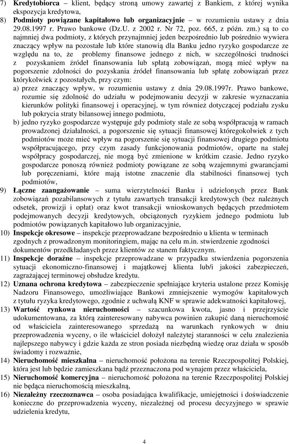 ) są to co najmniej dwa podmioty, z których przynajmniej jeden bezpośrednio lub pośrednio wywiera znaczący wpływ na pozostałe lub które stanowią dla Banku jedno ryzyko gospodarcze ze względu na to,