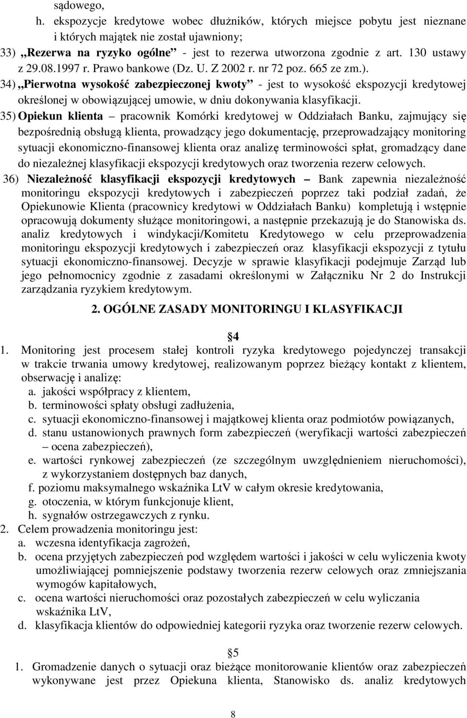34) Pierwotna wysokość zabezpieczonej kwoty - jest to wysokość ekspozycji kredytowej określonej w obowiązującej umowie, w dniu dokonywania klasyfikacji.