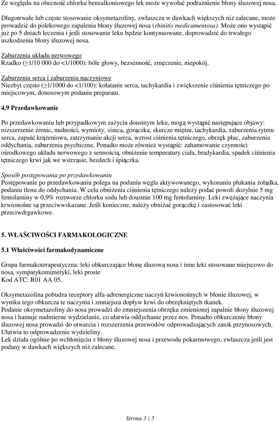 MoŜe ono wystąpić juŝ po 5 dniach leczenia i jeśli stosowanie leku będzie kontynuowane, doprowadzić do trwałego uszkodzenia błony śluzowej nosa.