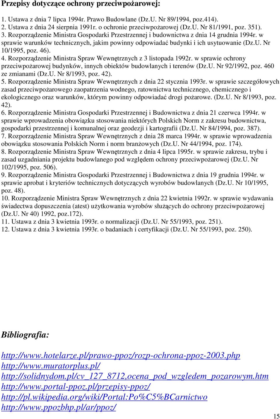 Nr 10/1995, poz. 46). 4. Rozporządzenie Ministra Spraw Wewnętrznych z 3 listopada 1992r. w sprawie ochrony przeciwpoŝarowej budynków, innych obiektów budowlanych i terenów (Dz.U. Nr 92/1992, poz.