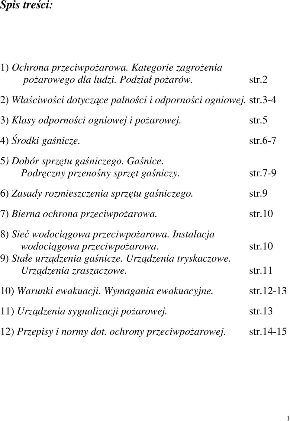 str.10 8) Sieć wodociągowa przeciwpoŝarowa. Instalacja wodociągowa przeciwpoŝarowa. 9) Stałe urządzenia gaśnicze. Urządzenia tryskaczowe. Urządzenia zraszaczowe. str.10 str.