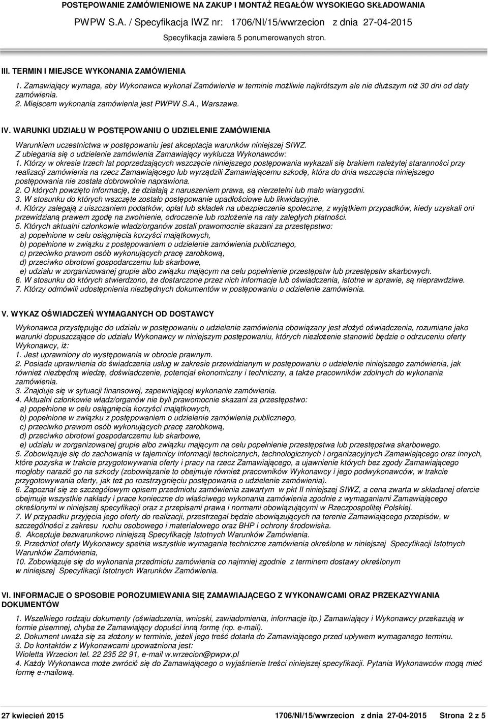Z ubiegania się o udzielenie zamówienia Zamawiający wyklucza Wykonawców: 1.