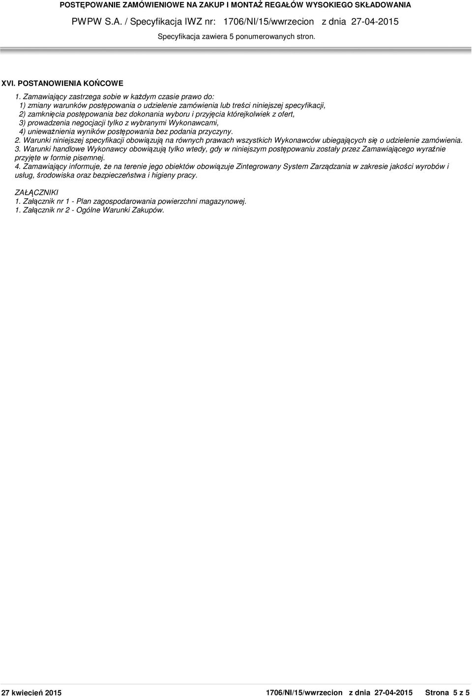 przyjęcia którejkolwiek z ofert, 3) prowadzenia negocjacji tylko z wybranymi Wykonawcami, 4) unieważnienia wyników postępowania bez podania przyczyny. 2.