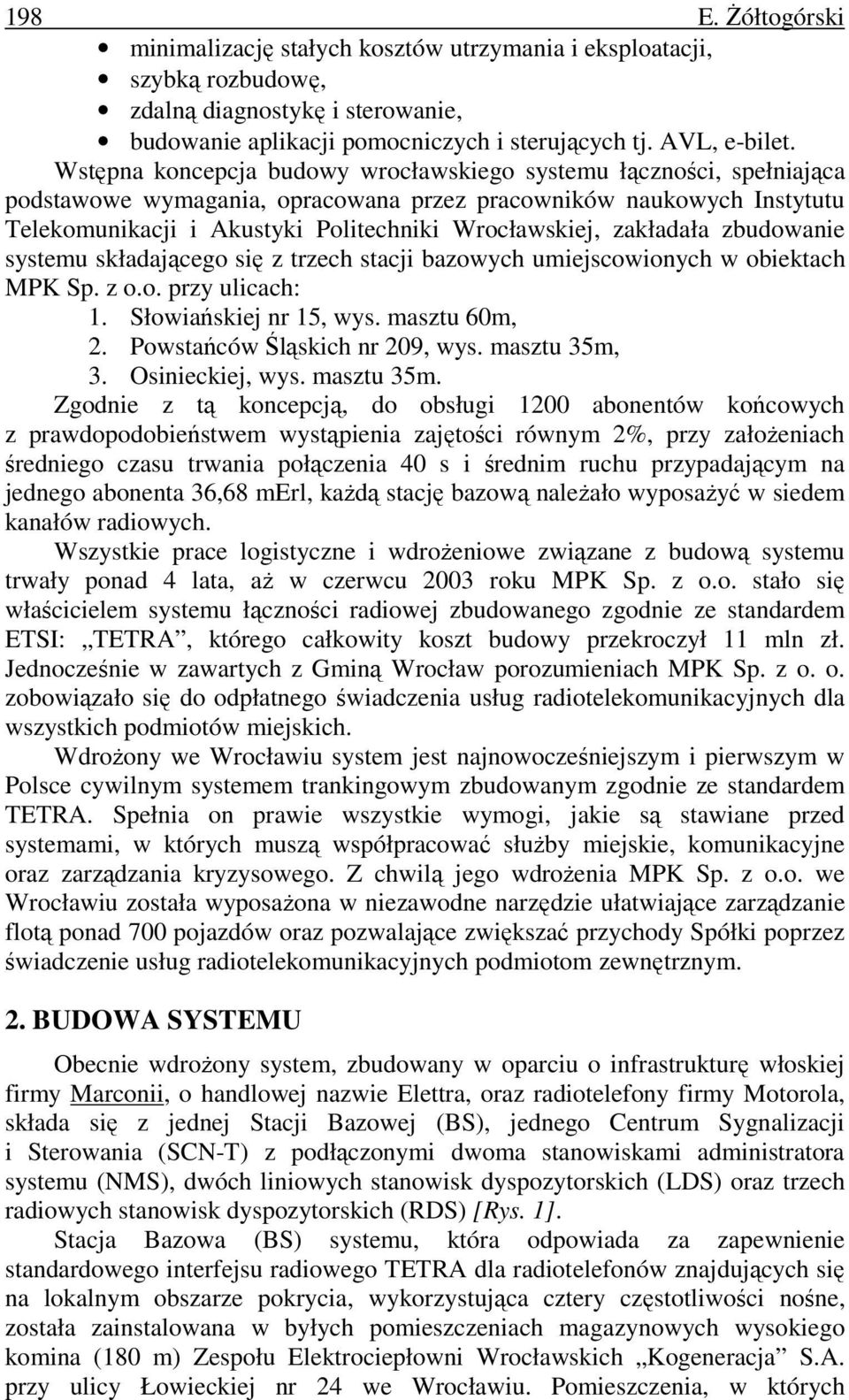 zakładała zbudowanie systemu składającego się z trzech stacji bazowych umiejscowionych w obiektach MPK Sp. z o.o. przy ulicach: 1. Słowiańskiej nr 15, wys. masztu 60m, 2.