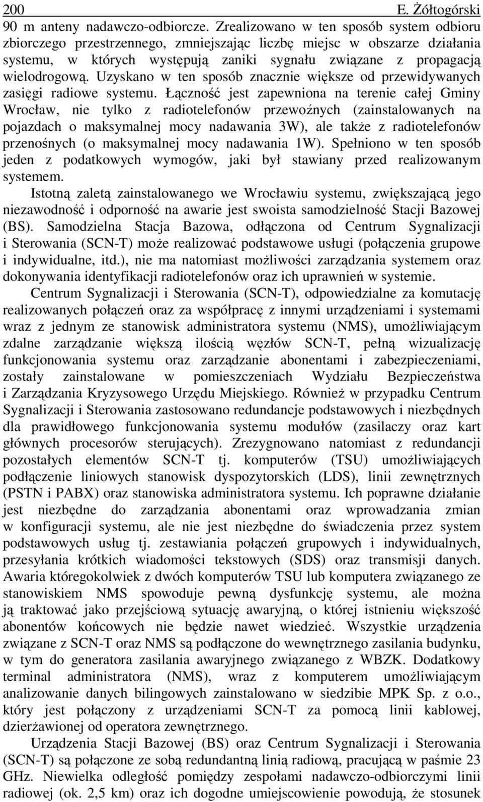 Uzyskano w ten sposób znacznie większe od przewidywanych zasięgi radiowe systemu.