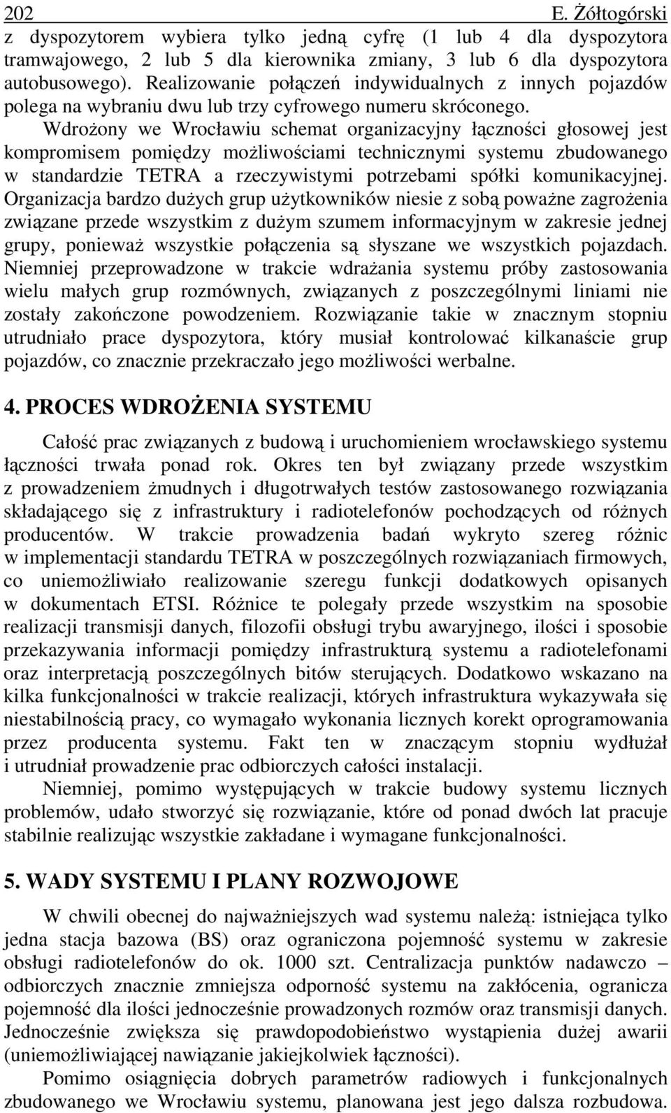 WdroŜony we Wrocławiu schemat organizacyjny łączności głosowej jest kompromisem pomiędzy moŝliwościami technicznymi systemu zbudowanego w standardzie TETRA a rzeczywistymi potrzebami spółki