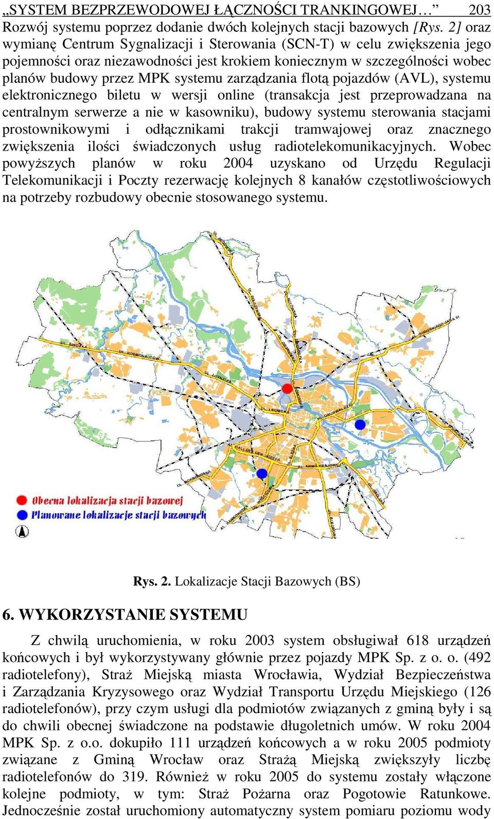 zarządzania flotą pojazdów (AVL), systemu elektronicznego biletu w wersji online (transakcja jest przeprowadzana na centralnym serwerze a nie w kasowniku), budowy systemu sterowania stacjami