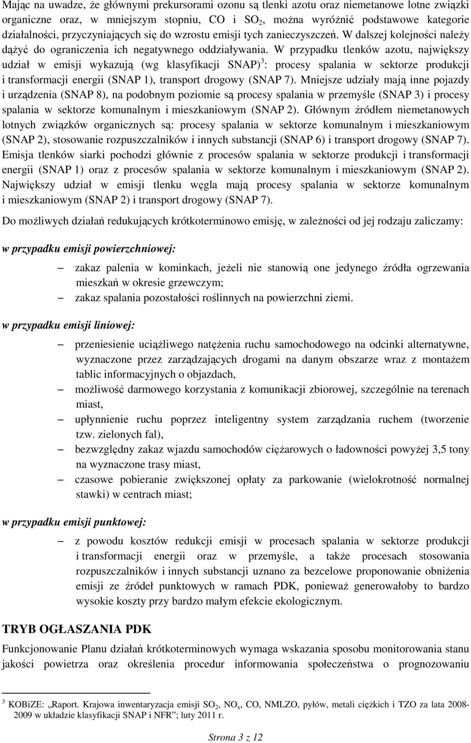 W przypadku tlenków azotu, największy udział w emisji wykazują (wg klasyfikacji SNAP) 3 : procesy spalania w sektorze produkcji i transformacji energii (SNAP 1), transport drogowy (SNAP 7).