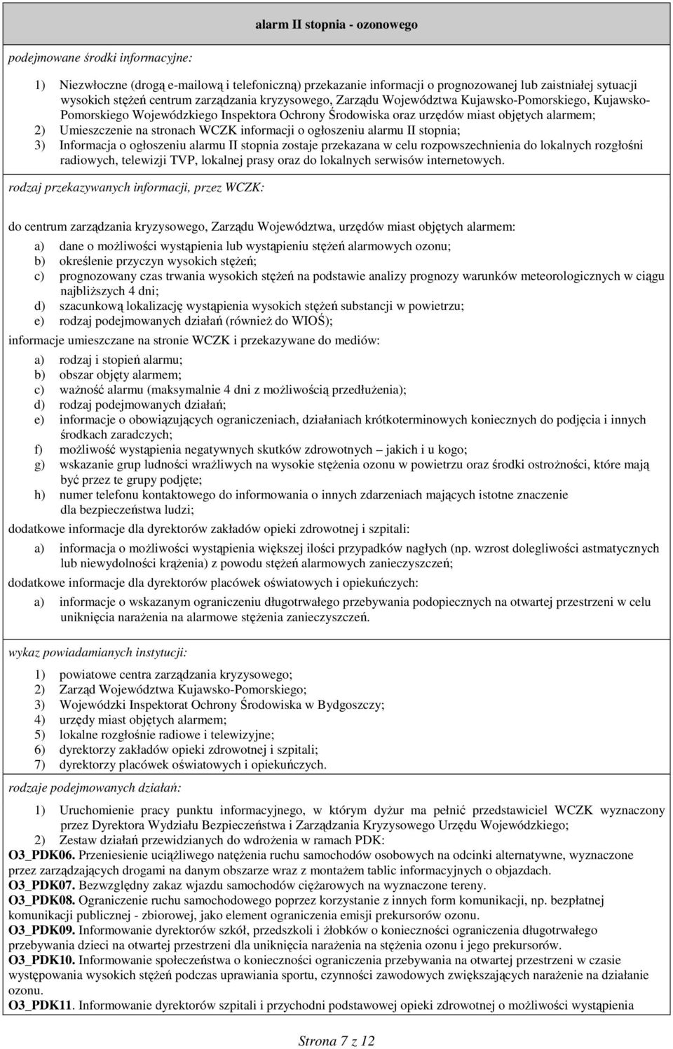 WCZK informacji o ogłoszeniu alarmu II stopnia; 3) Informacja o ogłoszeniu alarmu II stopnia zostaje przekazana w celu rozpowszechnienia do lokalnych rozgłośni radiowych, telewizji TVP, lokalnej