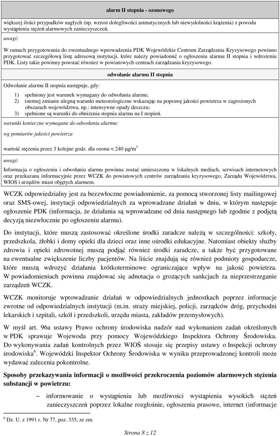 ogłoszeniu alarmu II stopnia i wdroŝeniu PDK. Listy takie powinny powstać równieŝ w powiatowych centrach zarządzania kryzysowego.