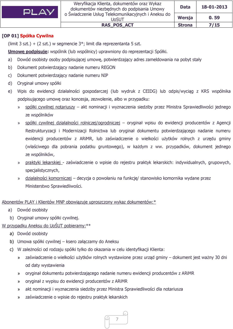 osoby podpisującej umowę, potwierdzający adres zameldowania na pobyt stały b) Dokument potwierdzający nadanie numeru REGON d) Oryginał umowy spółki e) Wpis do ewidencji działalności gospodarczej (lub