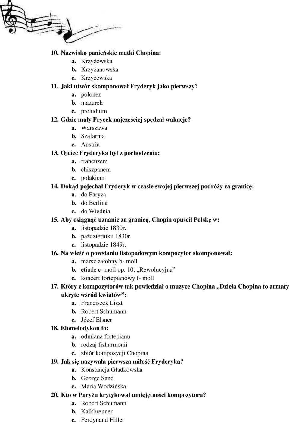 Dokąd pojechał Fryderyk w czasie swojej pierwszej podróŝy za granicę: a. do ParyŜa b. do Berlina c. do Wiednia 15. Aby osiągnąć uznanie za granicą, Chopin opuścił Polskę w: a. listopadzie 1830r. b. październiku 1830r.