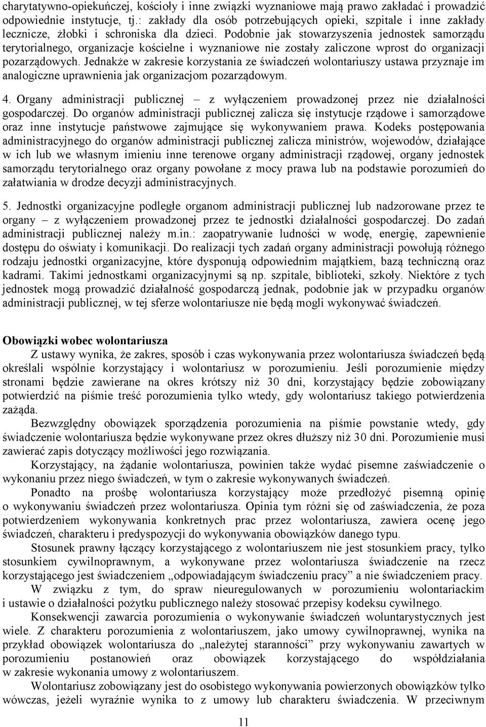 Podobnie jak stowarzyszenia jednostek samorządu terytorialnego, organizacje kościelne i wyznaniowe nie zostały zaliczone wprost do organizacji pozarządowych.