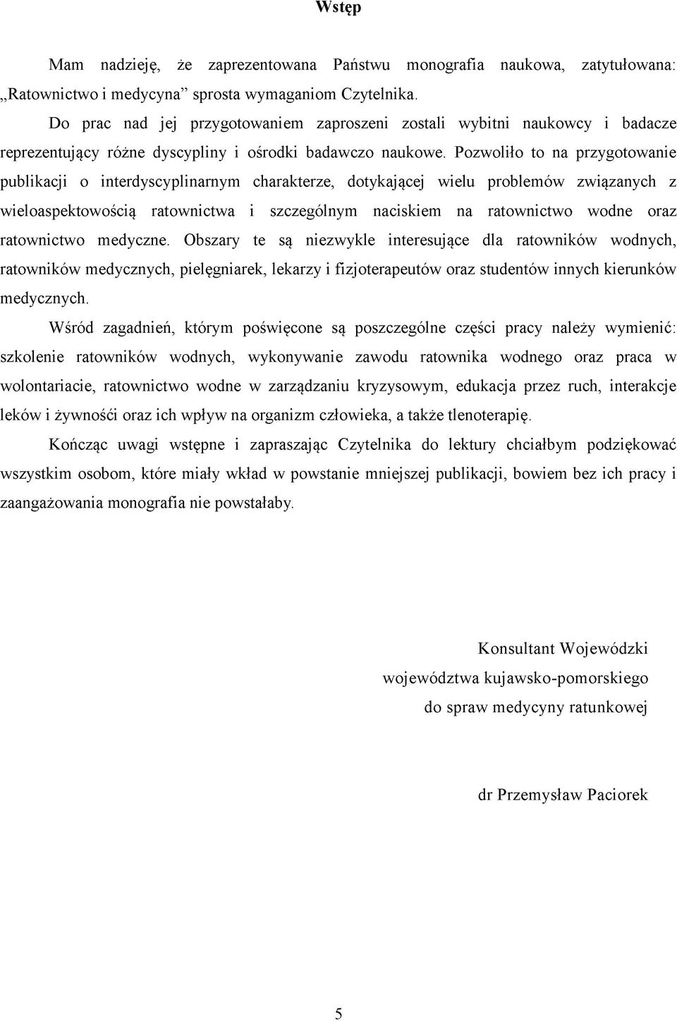 Pozwoliło to na przygotowanie publikacji o interdyscyplinarnym charakterze, dotykającej wielu problemów związanych z wieloaspektowością ratownictwa i szczególnym naciskiem na ratownictwo wodne oraz
