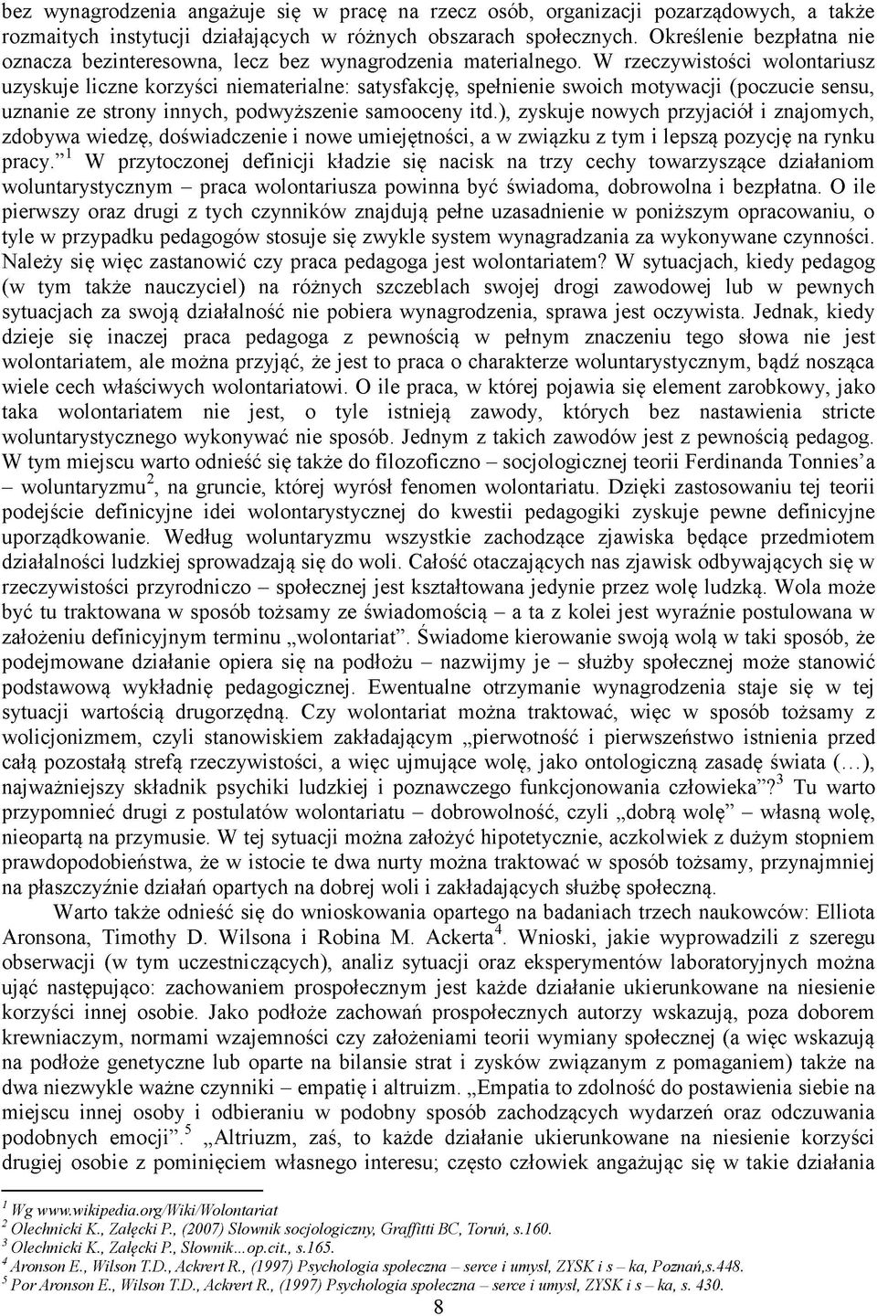 W rzeczywistości wolontariusz uzyskuje liczne korzyści niematerialne: satysfakcję, spełnienie swoich motywacji (poczucie sensu, uznanie ze strony innych, podwyższenie samooceny itd.