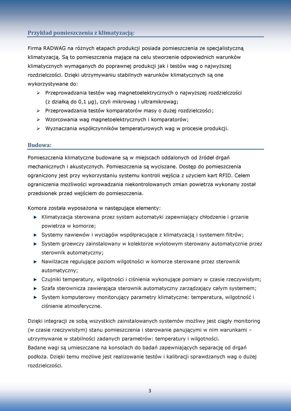 Dzięki utrzymywaniu stabilnych warunków klimatycznych są one wykorzystywane do: Przeprowadzania testów wag magnetoelektrycznych o najwyższej rozdzielczości (z działką do 0,1 µg), czyli mikrowag i