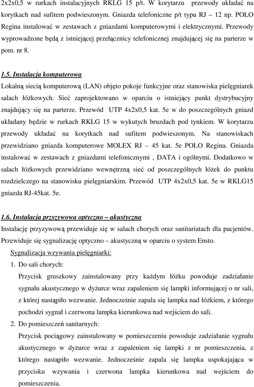 Instalacja komputerowa Lokalną siecią komputerową (LAN) objęto pokoje funkcyjne oraz stanowiska pielęgniarek salach łóŝkowych.