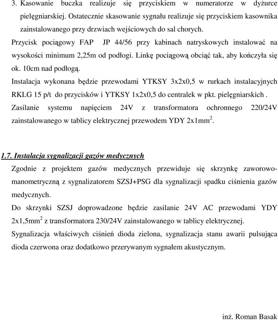 Przycisk pociągowy FAP JP 44/56 przy kabinach natryskowych instalować na wysokości minimum 2,25m od podłogi. Linkę pociągową obciąć tak, aby kończyła się ok. 10cm nad podłogą.