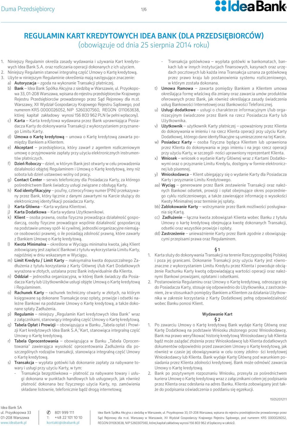 Niniejszy Regulamin stanowi integralną część Umowy o Kartę kredytową. 3. Użyte w niniejszym Regulaminie określenia mają następujące znaczenie: a) Autoryzacja zgoda na wykonanie Transakcji płatniczej.