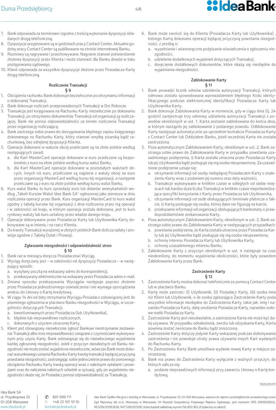 Nagranie stanowi potwierdzenie złożenia dyspozycji przez Klienta i może stanowić dla Banku dowód w toku postępowania sądowego. 10.