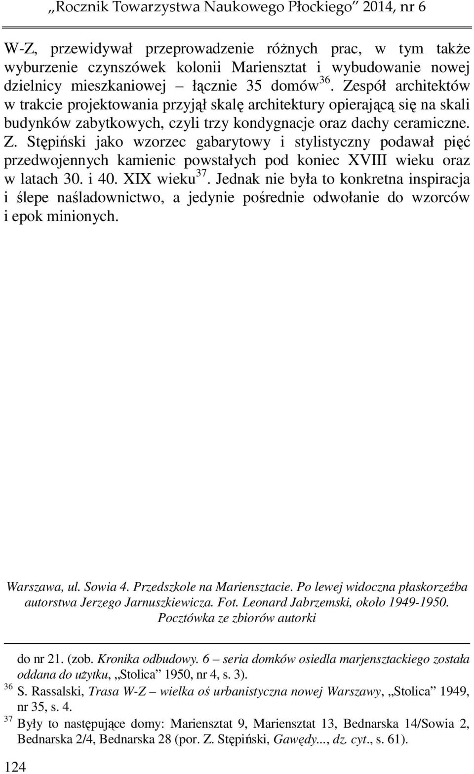 i 40. XIX wieku 37. Jednak nie była to konkretna inspiracja i ślepe naśladownictwo, a jedynie pośrednie odwołanie do wzorców i epok minionych. Warszawa, ul. Sowia 4. Przedszkole na Mariensztacie.