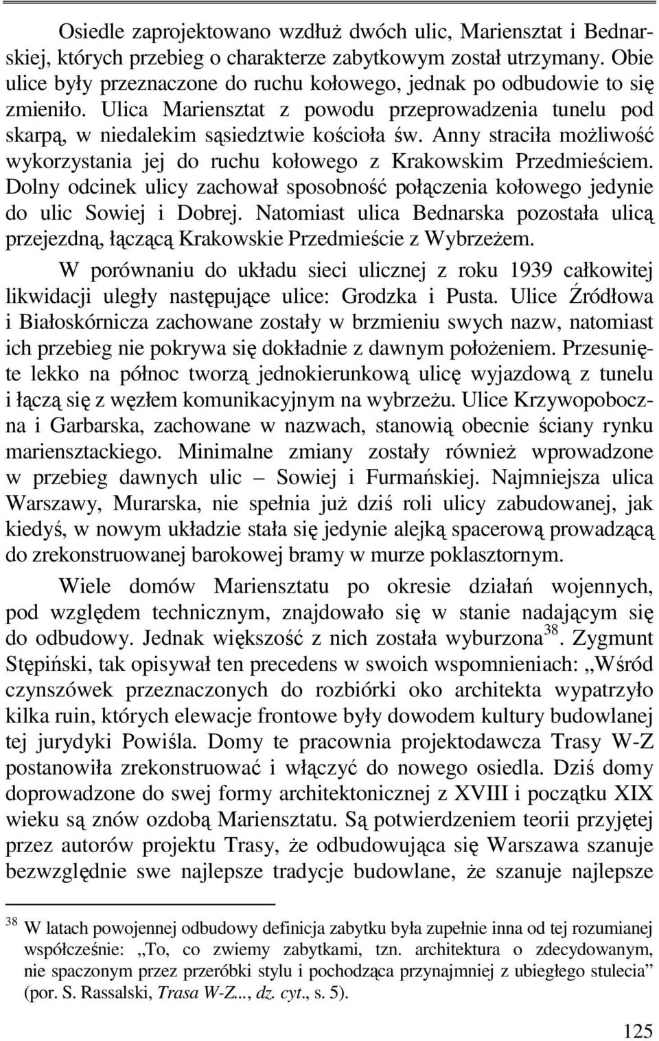 Anny straciła możliwość wykorzystania jej do ruchu kołowego z Krakowskim Przedmieściem. Dolny odcinek ulicy zachował sposobność połączenia kołowego jedynie do ulic Sowiej i Dobrej.