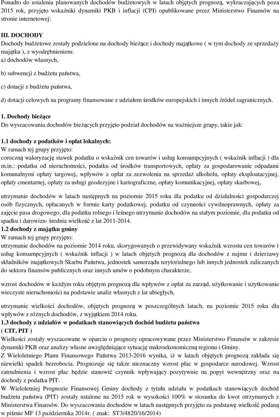 DOCHODY Dochody budżetowe zostały podzielone na dochody bieżące i dochody majątkowe ( w tym dochody ze sprzedaży majątku ), z wyodrębnieniem: a) dochodów własnych, b) subwencji z budżetu państwa, c)