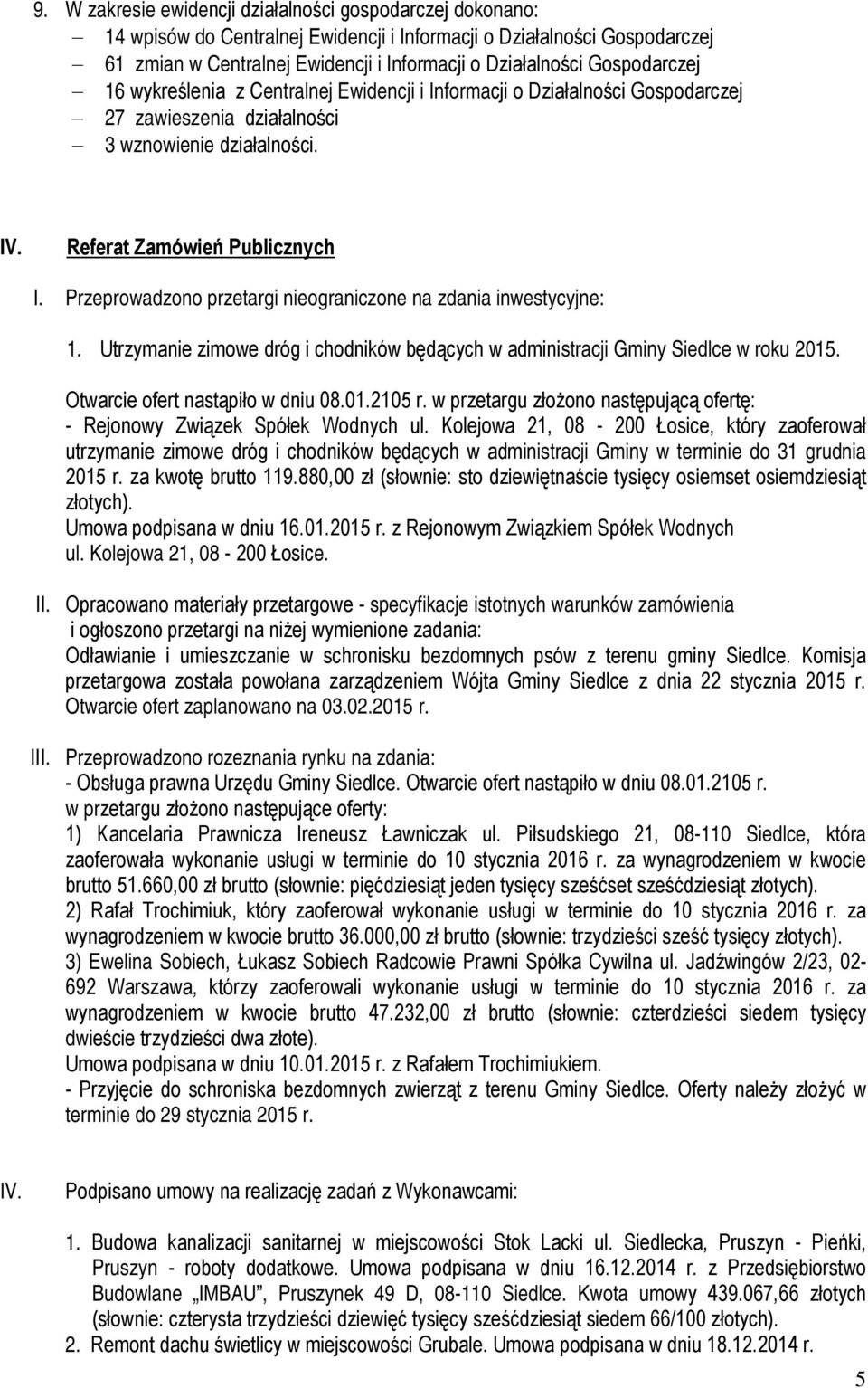 Przeprowadzono przetargi nieograniczone na zdania inwestycyjne: 1. Utrzymanie zimowe dróg i chodników będących w administracji Gminy Siedlce w roku 2015. Otwarcie ofert nastąpiło w dniu 08.01.2105 r.